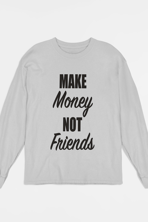 Make Money Not Friends Long Sleeve